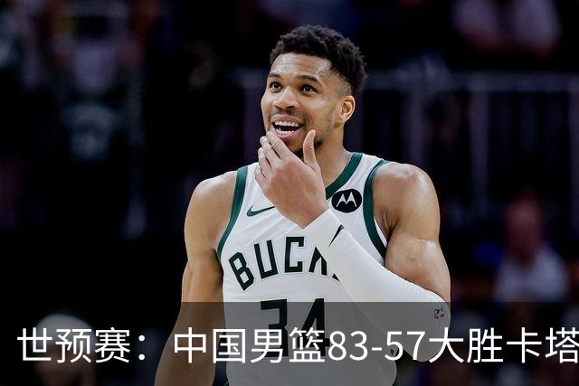 世预赛：中国男篮83-57大胜卡塔尔