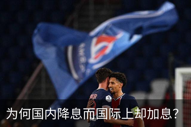 为何国内降息而国际上却加息？