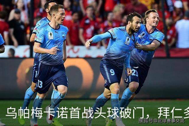 乌帕梅卡诺首战头球破门，拜仁多点开花，凯恩沉寂