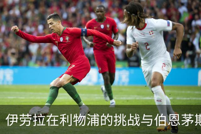 伊劳拉在利物浦的挑战与伯恩茅斯的成功