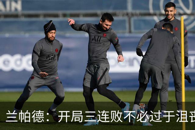 兰帕德：开局三连败不必过于沮丧，客场对阵曼城本就艰难
