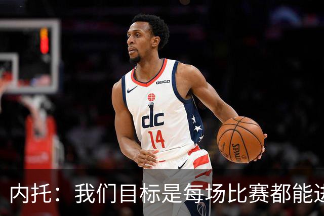 内托：我们目标是每场比赛都能进球，争取英超斗争到最后一刻