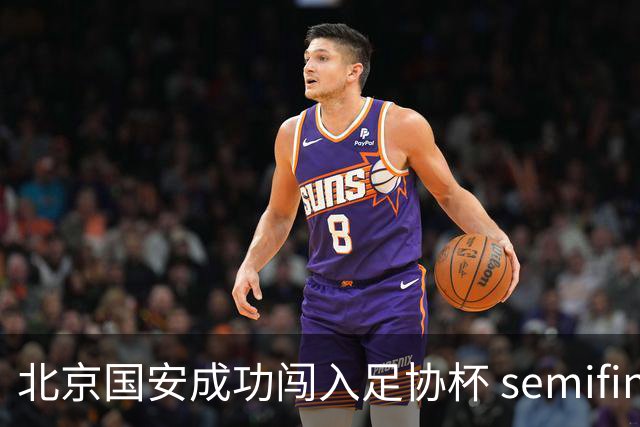 北京国安成功闯入足协杯 semifinals