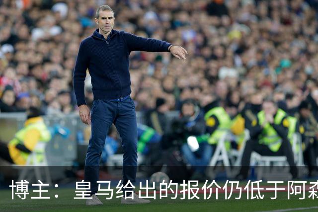 博主：皇马给出的报价仍低于阿森纳，但维尼修斯认可前者的诚意