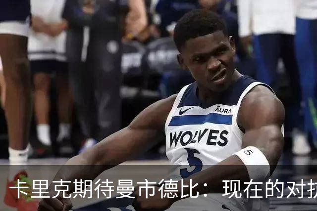 卡里克期待曼市德比：现在的对抗意味着更多
