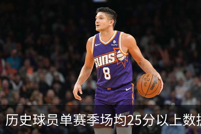 历史球员单赛季场均25分以上数据分析：詹姆斯领先，杜兰特紧随其后