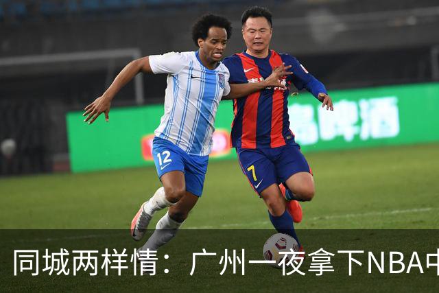 同城两样情：广州一夜拿下NBA中锋，朱芳雨以新身份回归