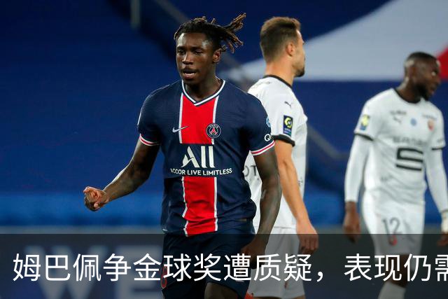 姆巴佩争金球奖遭质疑，表现仍需提升