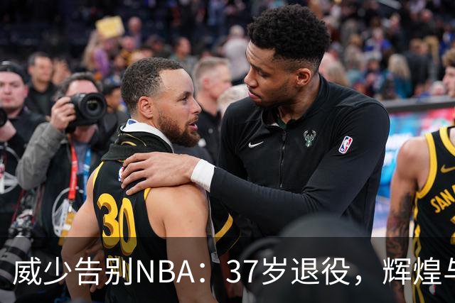 威少告别NBA：37岁退役，辉煌与遗憾并存