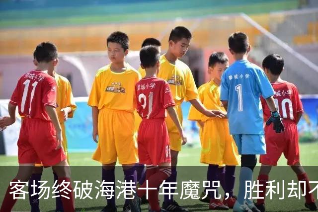 客场终破海港十年魔咒，胜利却不足够
