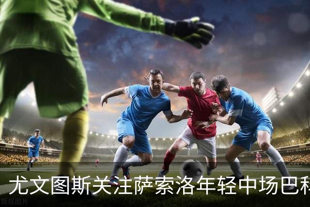 尤文图斯关注萨索洛年轻中场巴科拉的动向