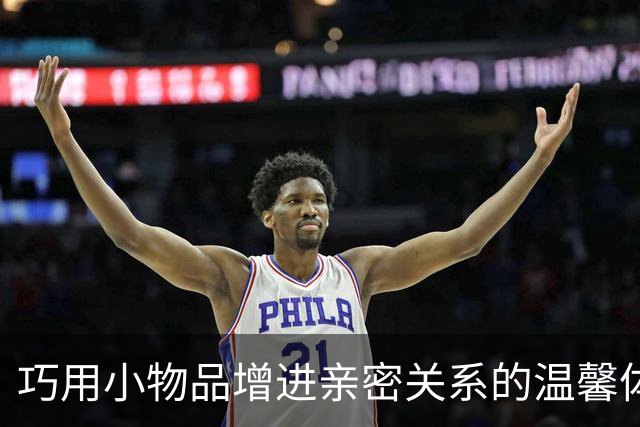 巧用小物品增进亲密关系的温馨体验