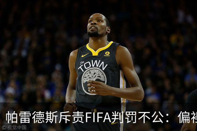 帕雷德斯斥责FIFA判罚不公：偏袒西班牙球员