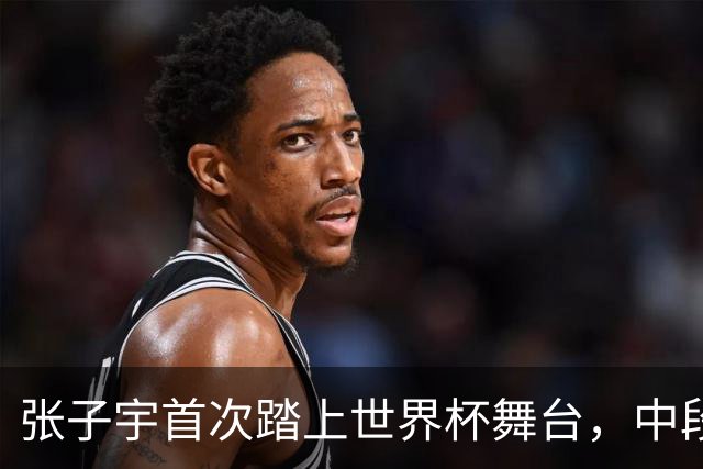 张子宇首次踏上世界杯舞台，中段替换登场