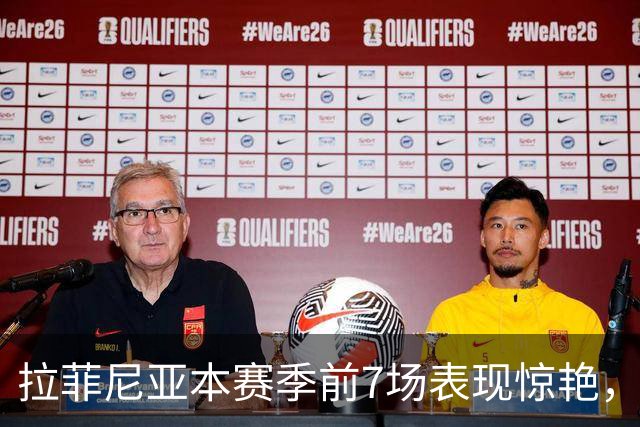 拉菲尼亚本赛季前7场表现惊艳，参与14个进球
