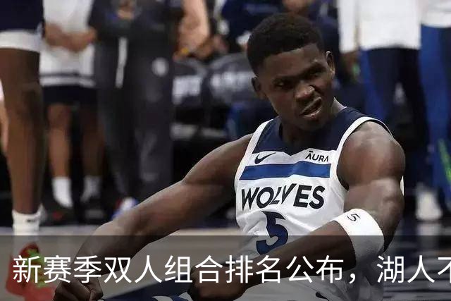 新赛季双人组合排名公布，湖人不满反弹！