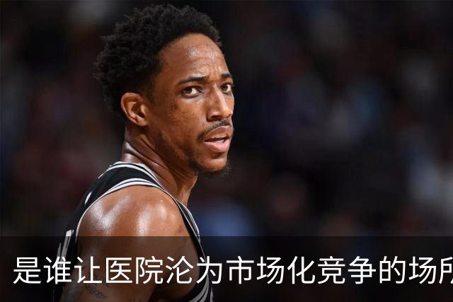 是谁让医院沦为市场化竞争的场所？
