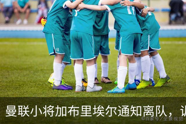 曼联小将加布里埃尔通知离队，训练暂停引发关注