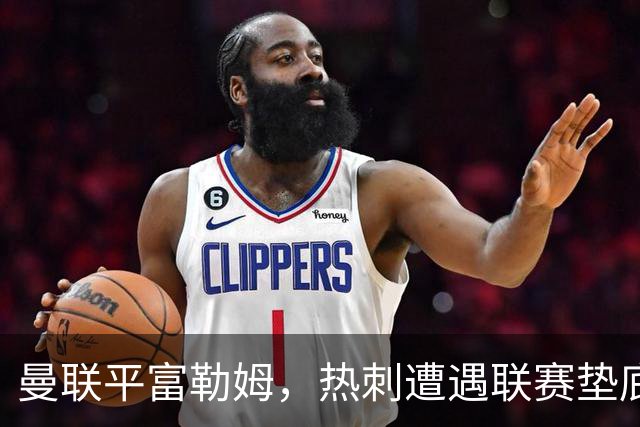 曼联平富勒姆，热刺遭遇联赛垫底困境