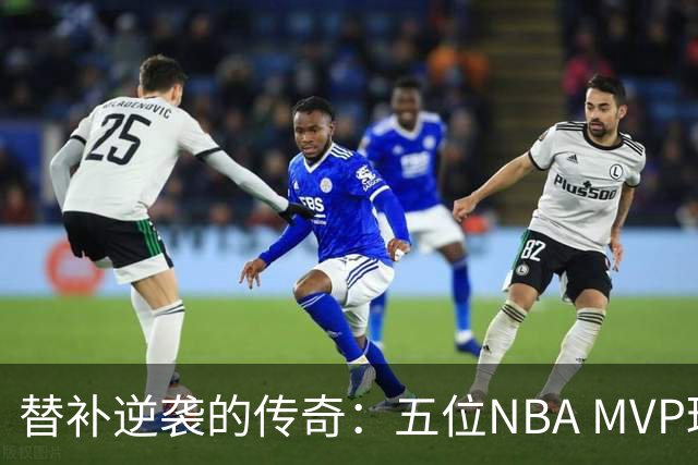 替补逆袭的传奇：五位NBA MVP球员的故事