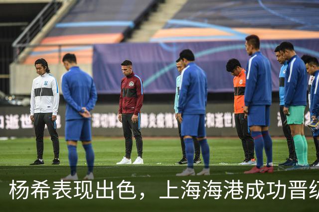 杨希表现出色，上海海港成功晋级足协杯四强