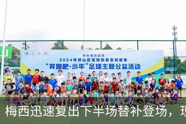梅西迅速复出下半场替补登场，现场掌声雷动