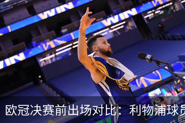 欧冠决赛前出场对比：利物浦球员更频繁