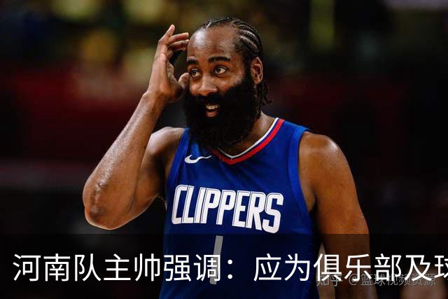 河南队主帅强调：应为俱乐部及球迷全力以赴