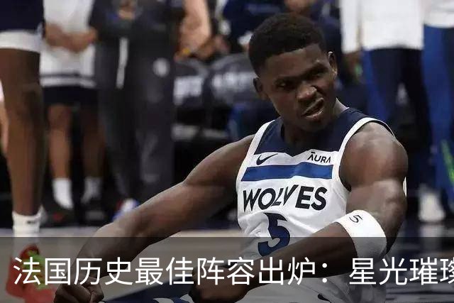 法国历史最佳阵容出炉：星光璀璨却难以实战