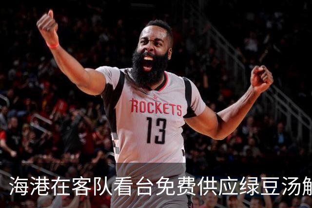 海港在客队看台免费供应绿豆汤解暑