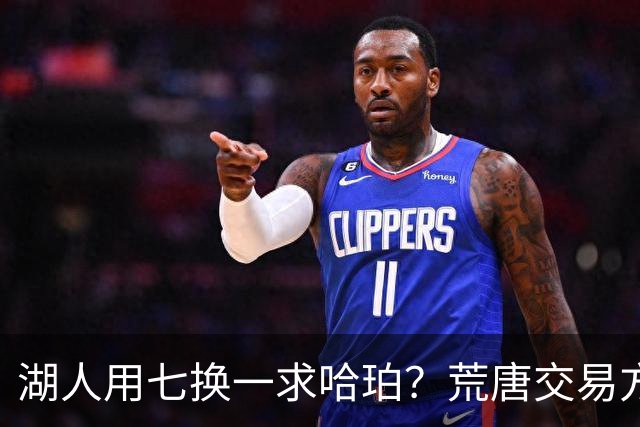 湖人用七换一求哈珀？荒唐交易方案被拆解