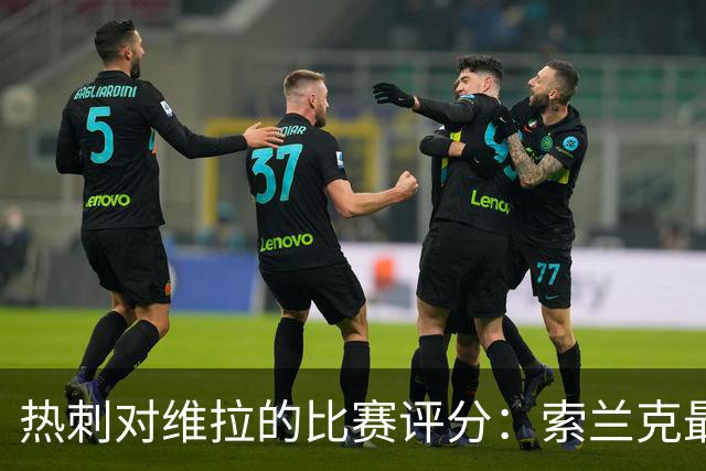 热刺对维拉的比赛评分：索兰克最低仅得3分