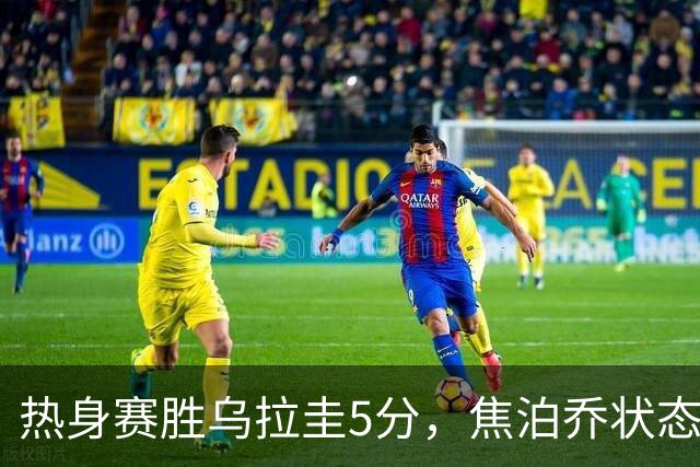 热身赛胜乌拉圭5分，焦泊乔状态大变样