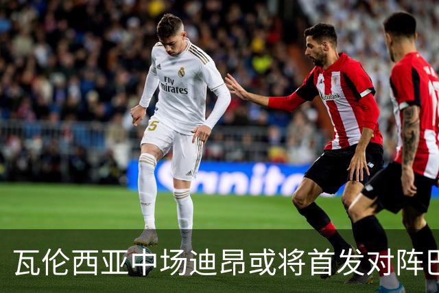 瓦伦西亚中场迪昂或将首发对阵巴萨