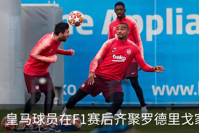 皇马球员在F1赛后齐聚罗德里戈家中聚会