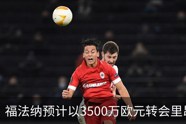 福法纳预计以3500万欧元转会里昂，阿森纳无意支付费用