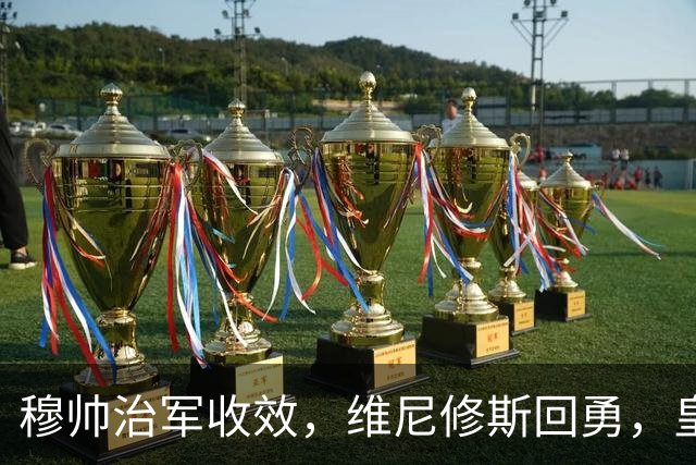 穆帅治军收效，维尼修斯回勇，皇马火力全开阿诺德脱颖而出