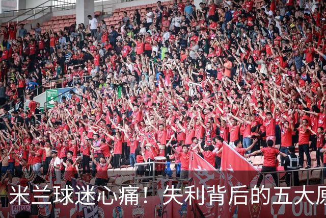 米兰球迷心痛！失利背后的五大原因分析