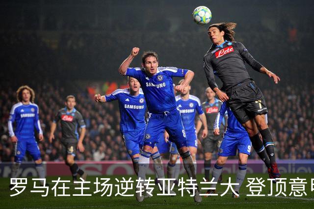 罗马在主场逆转亚特兰大 登顶意甲联赛
