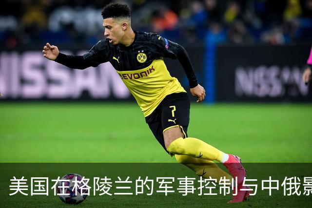 美国在格陵兰的军事控制与中俄影响受限