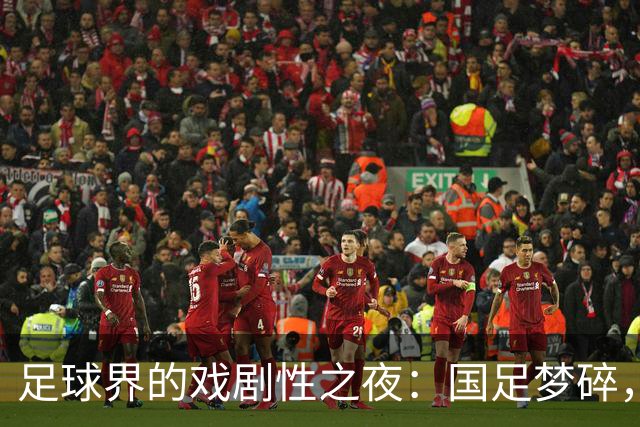 足球界的戏剧性之夜：国足梦碎，马竞巴萨大胜