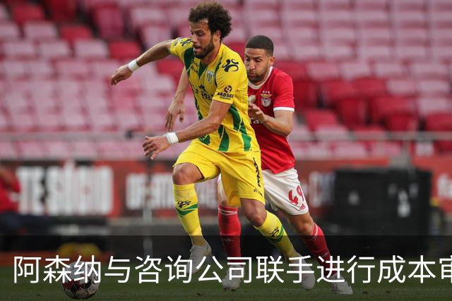 阿森纳与咨询公司联手进行成本审查