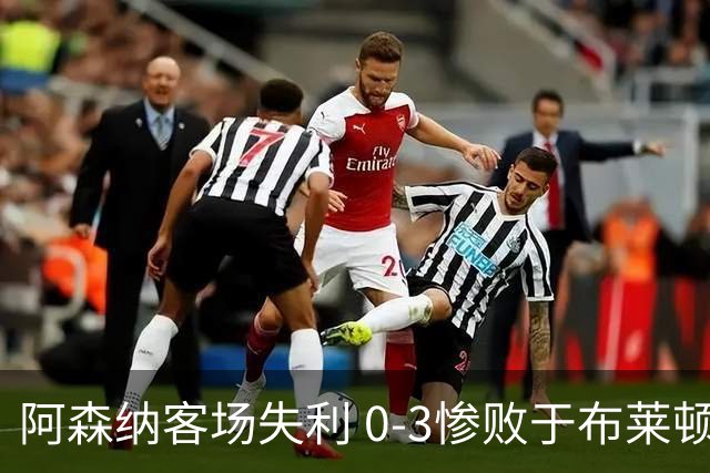 阿森纳客场失利 0-3惨败于布莱顿错失最佳开局机会