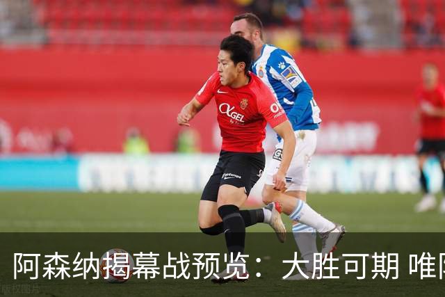 阿森纳揭幕战预览：大胜可期 唯防线成隐忧
