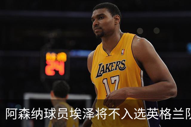阿森纳球员埃泽将不入选英格兰队，帕尔默或许复归