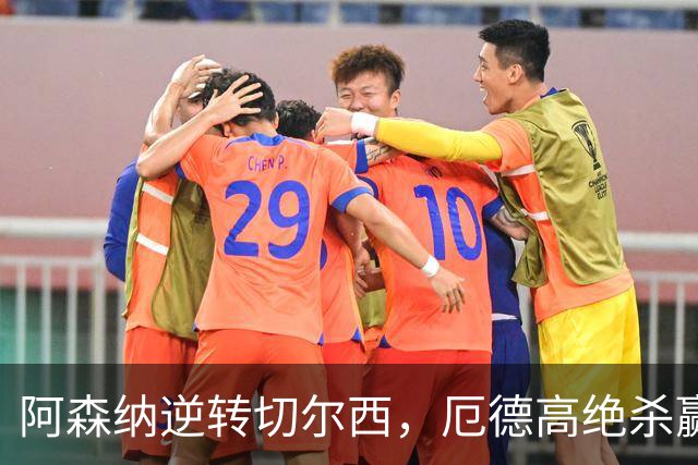 阿森纳逆转切尔西，厄德高绝杀赢得比赛