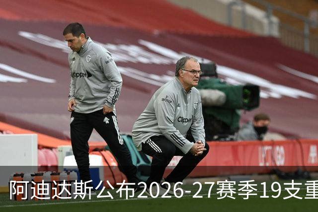 阿迪达斯公布2026-27赛季19支重点合作俱乐部