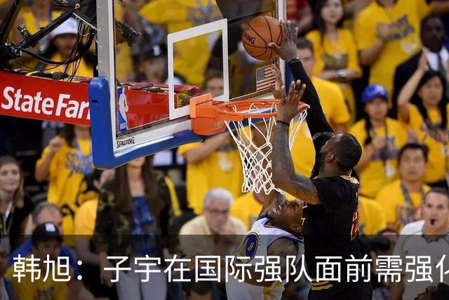 韩旭：子宇在国际强队面前需强化整体防守