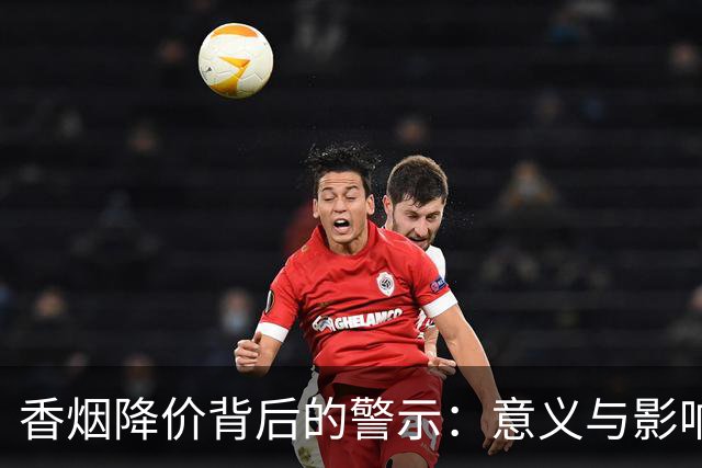 香烟降价背后的警示：意义与影响须谨慎分析