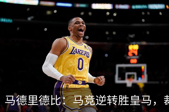 马德里德比：马竞逆转胜皇马，裁判争议引穆帅不满